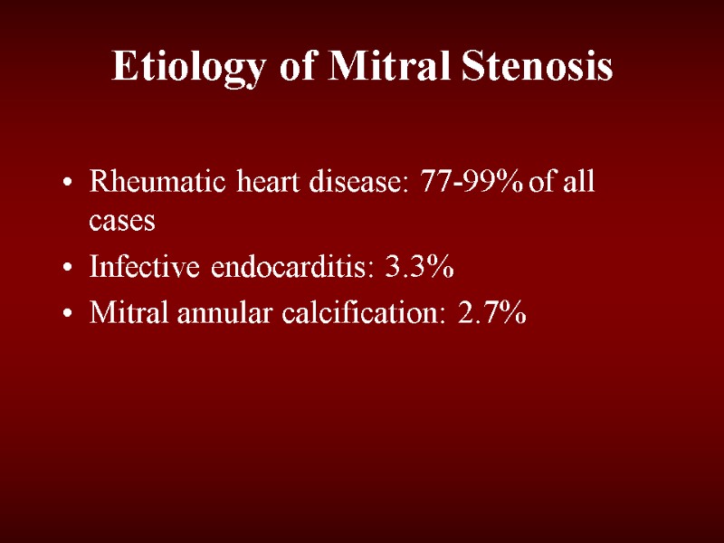 Etiology of Mitral Stenosis Rheumatic heart disease: 77-99% of all cases Infective endocarditis: 3.3%